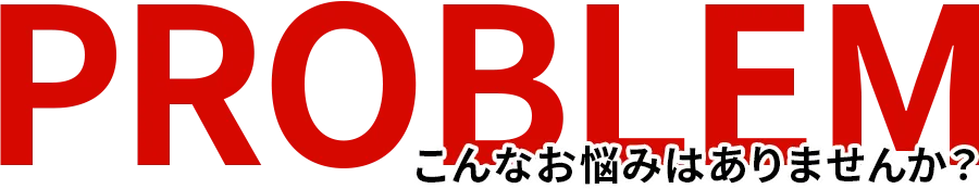 こんなお悩みはありませんか？